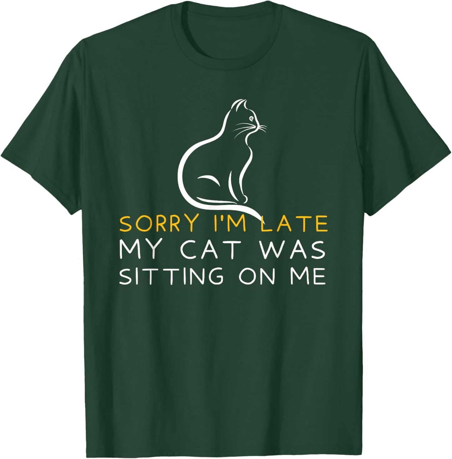 Sorry I'm Late My Cat Was Sitting On Me - Kitten Lover T-Shirt - T-Shirt | Forest