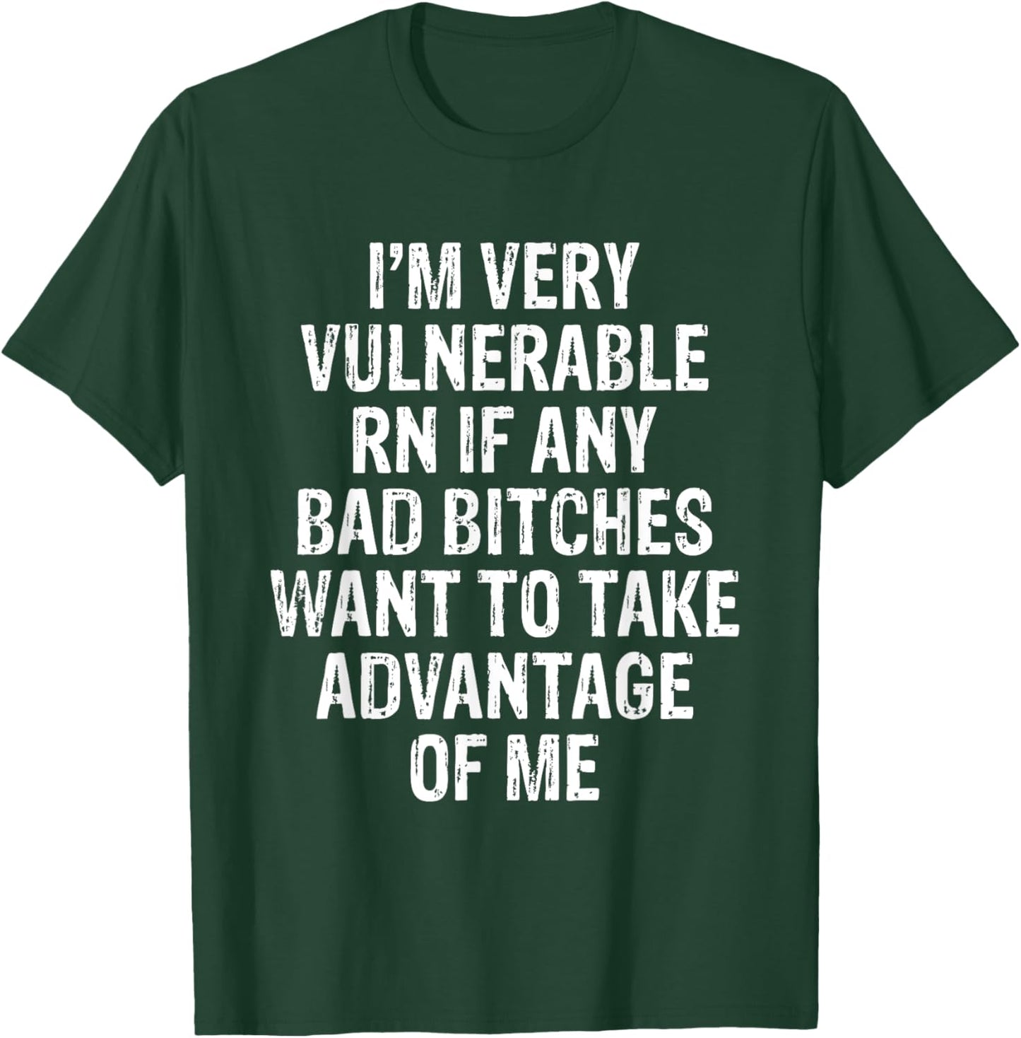 I'm Very Vulnerable RN If Any Bad Bitches Want To Take T-Shirt - T-Shirt | Forest