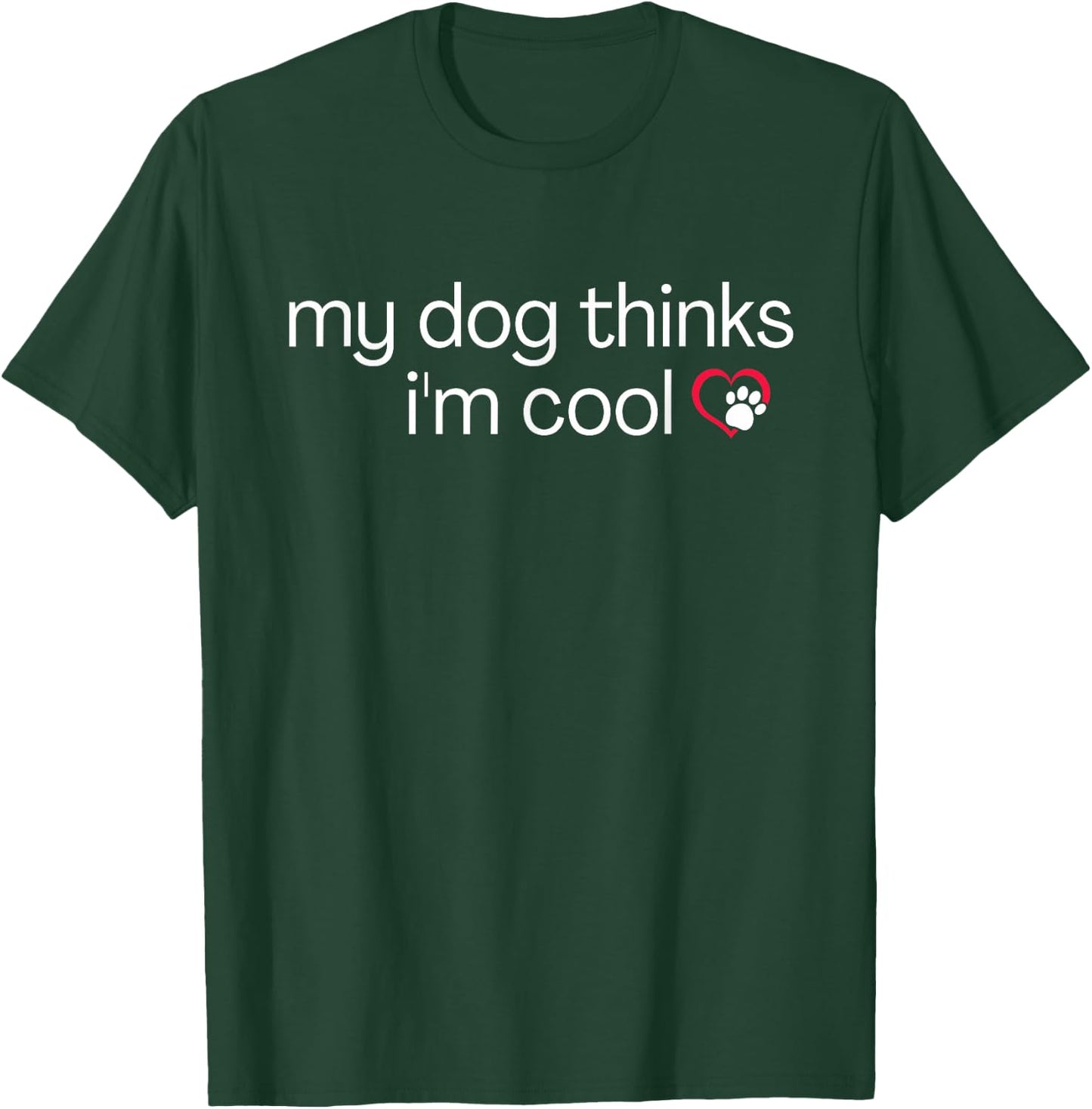 My Dog Thinks I'm Cool - Funny Sarcastic Humor Novelty Puppy Men Women T-Shirt - T-Shirt | Forest