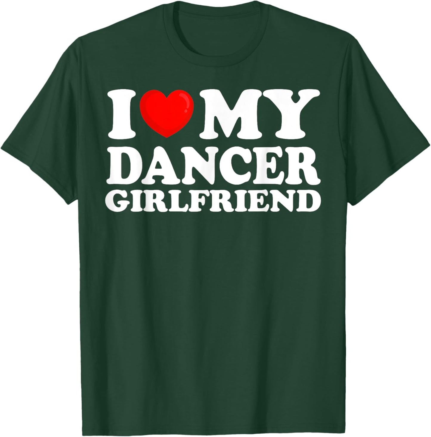 I Love My Dancer Girlfriend I Heart My Hot Girlfriend T-Shirt - T-Shirt | Forest