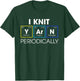 I Knit Yarn Periodically Funny Knitting Gift T-Shirt - T-Shirt | Forest