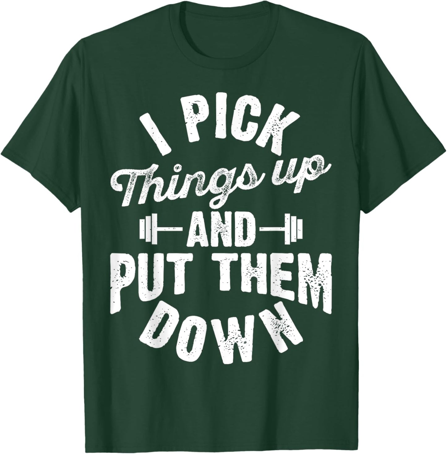 I Pick Things Up and Put Them Down Funny Fitness Gym Workout T-Shirt - T-Shirt | Forest