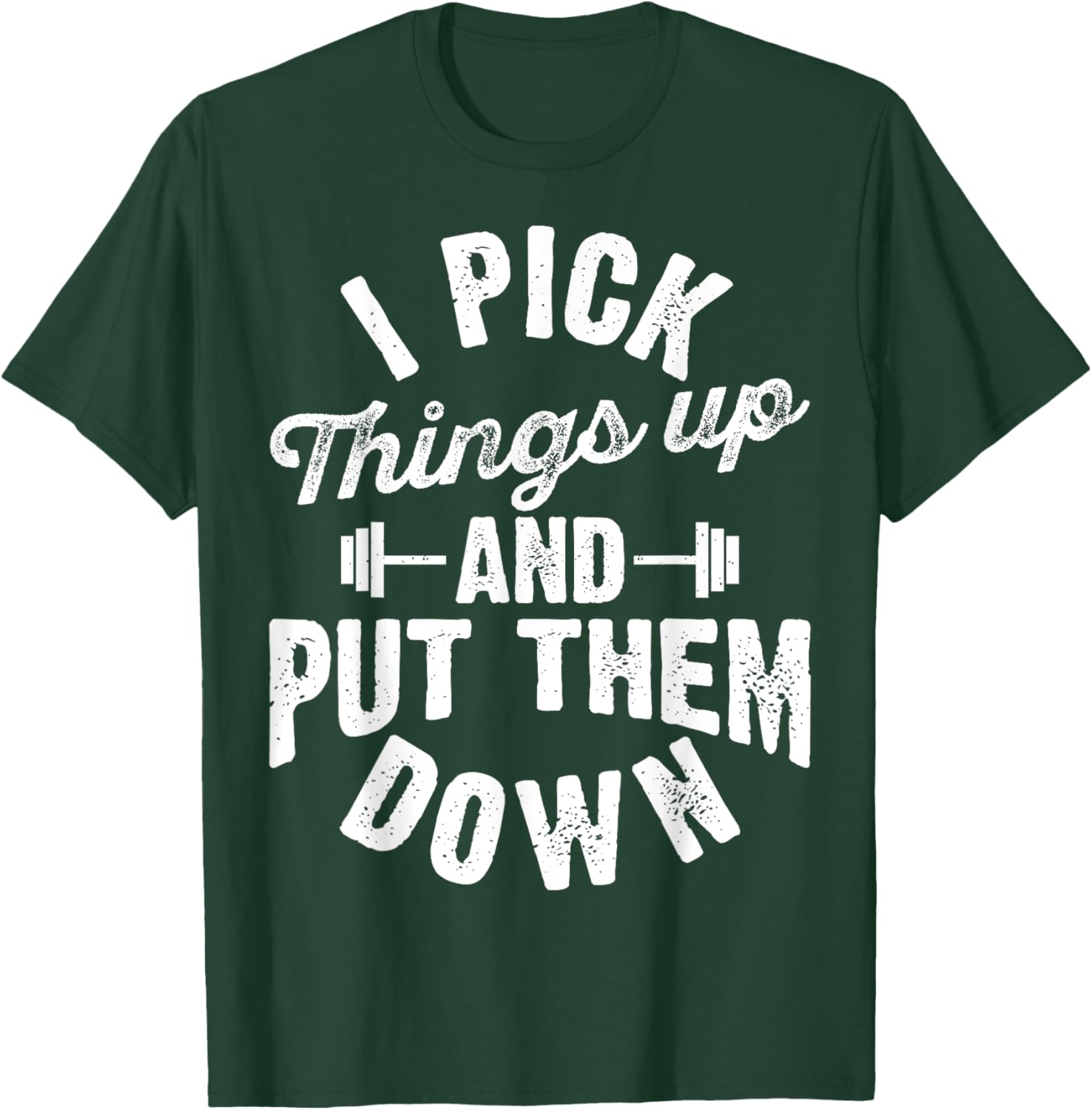 I Pick Things Up and Put Them Down Funny Fitness Gym Workout T-Shirt - T-Shirt | Forest