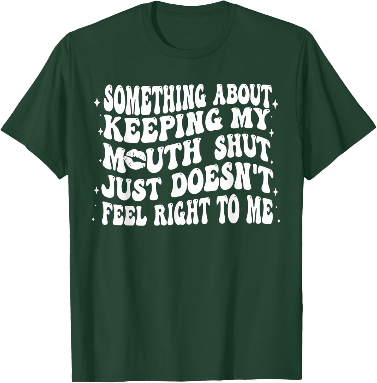 Something About Keeping My Mouth Shut Just Doesnt Feel Right T-Shirt - T-Shirt | Forest
