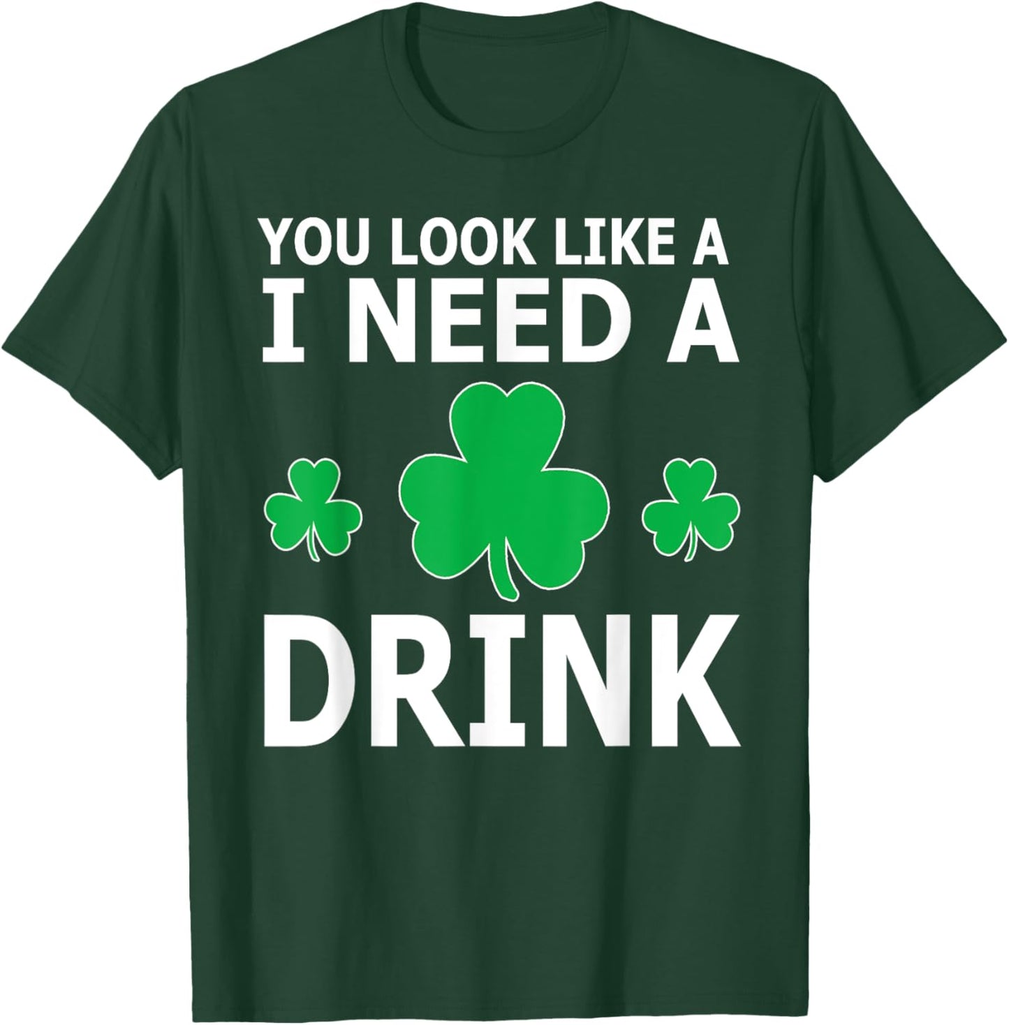 You Look Like I Need A Drink Beer Shamrock St Patricks Day T-Shirt - T-Shirt | Forest
