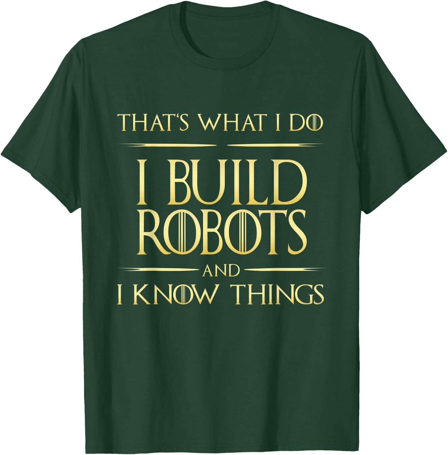 I Build Robots And I Know Things Robotics Engineer T-Shirt - T-Shirt | Forest