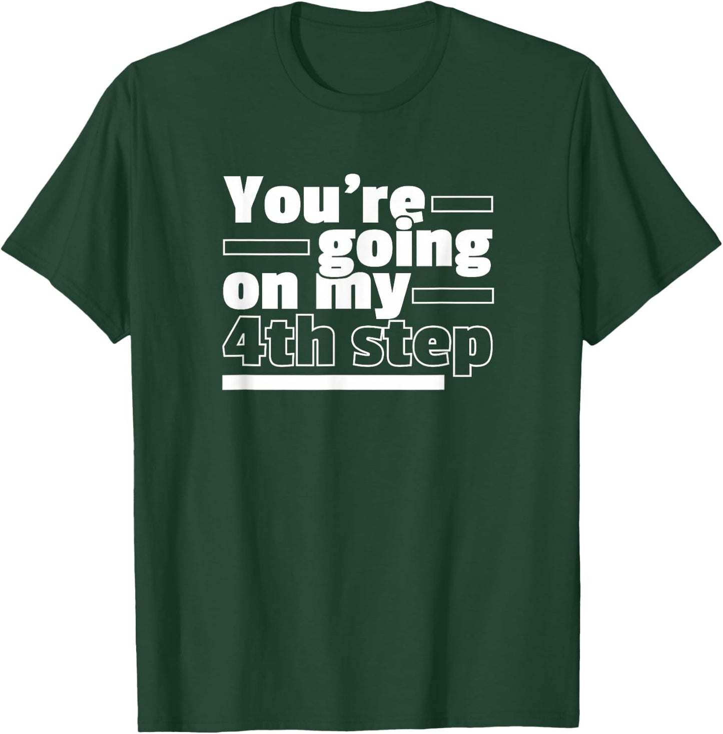 You're Going On My 4th Step Alcoholics AA Anonymous Funny 12 T-Shirt - T-Shirt | Forest