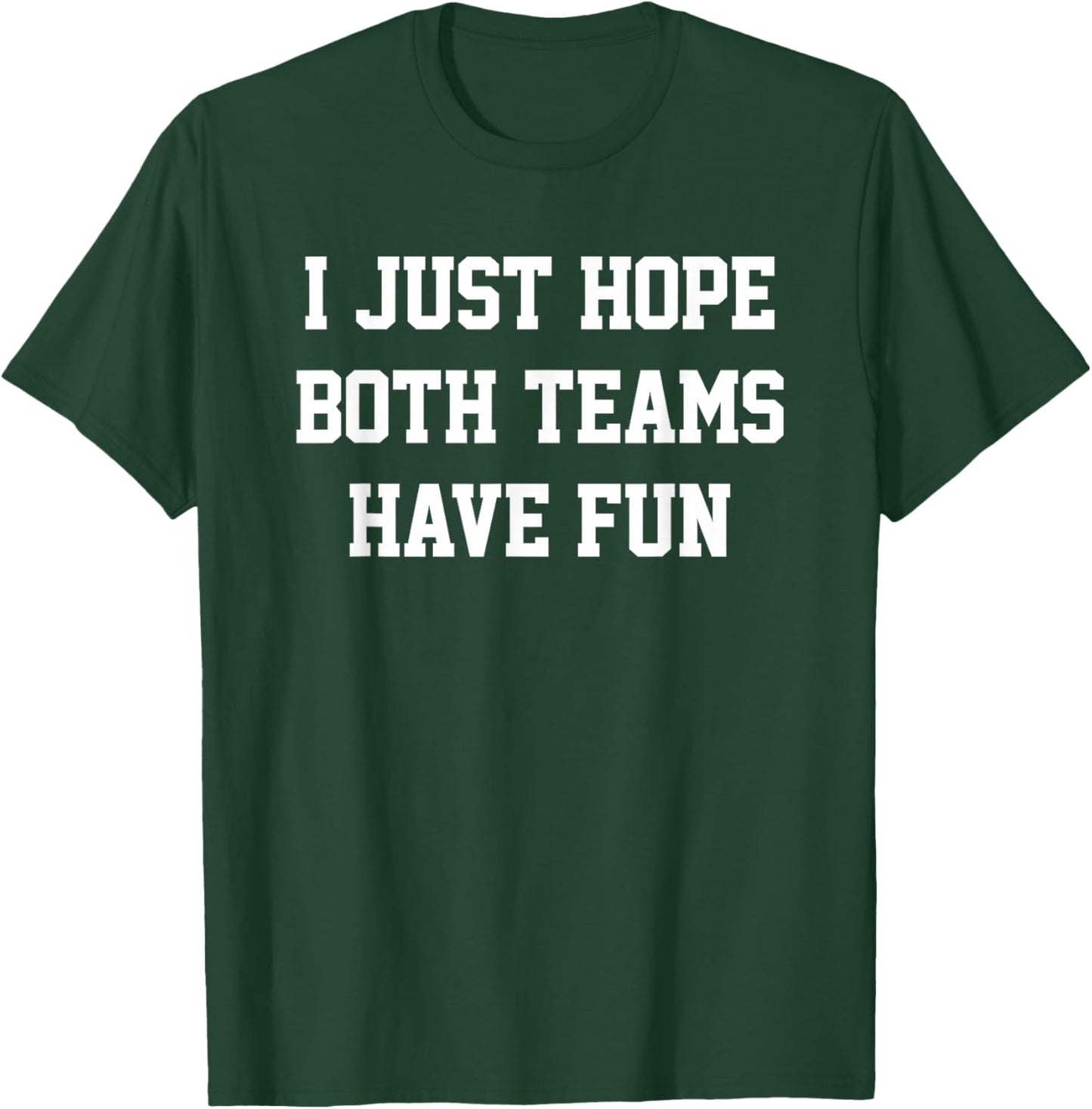 I Just Hope Both Teams Have Fun T-Shirt - T-Shirt | Forest
