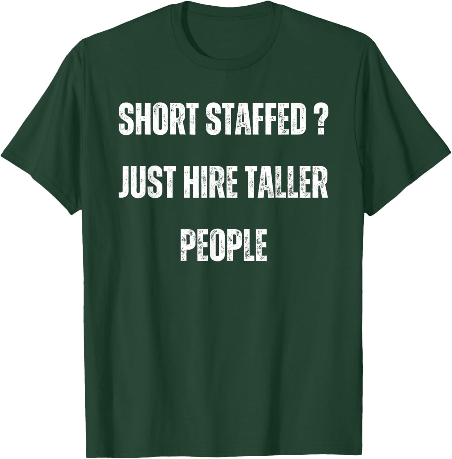 Short Staffed ? Just Hire Taller People Sarcastic Saying T-Shirt - T-Shirt | Forest