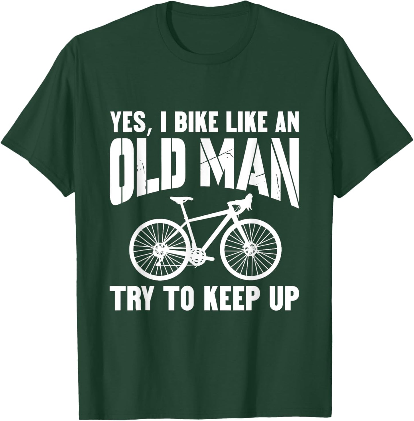 YES, I BIKE LIKE AN OLD MAN. Try to keep up. T-Shirt - T-Shirt | Forest
