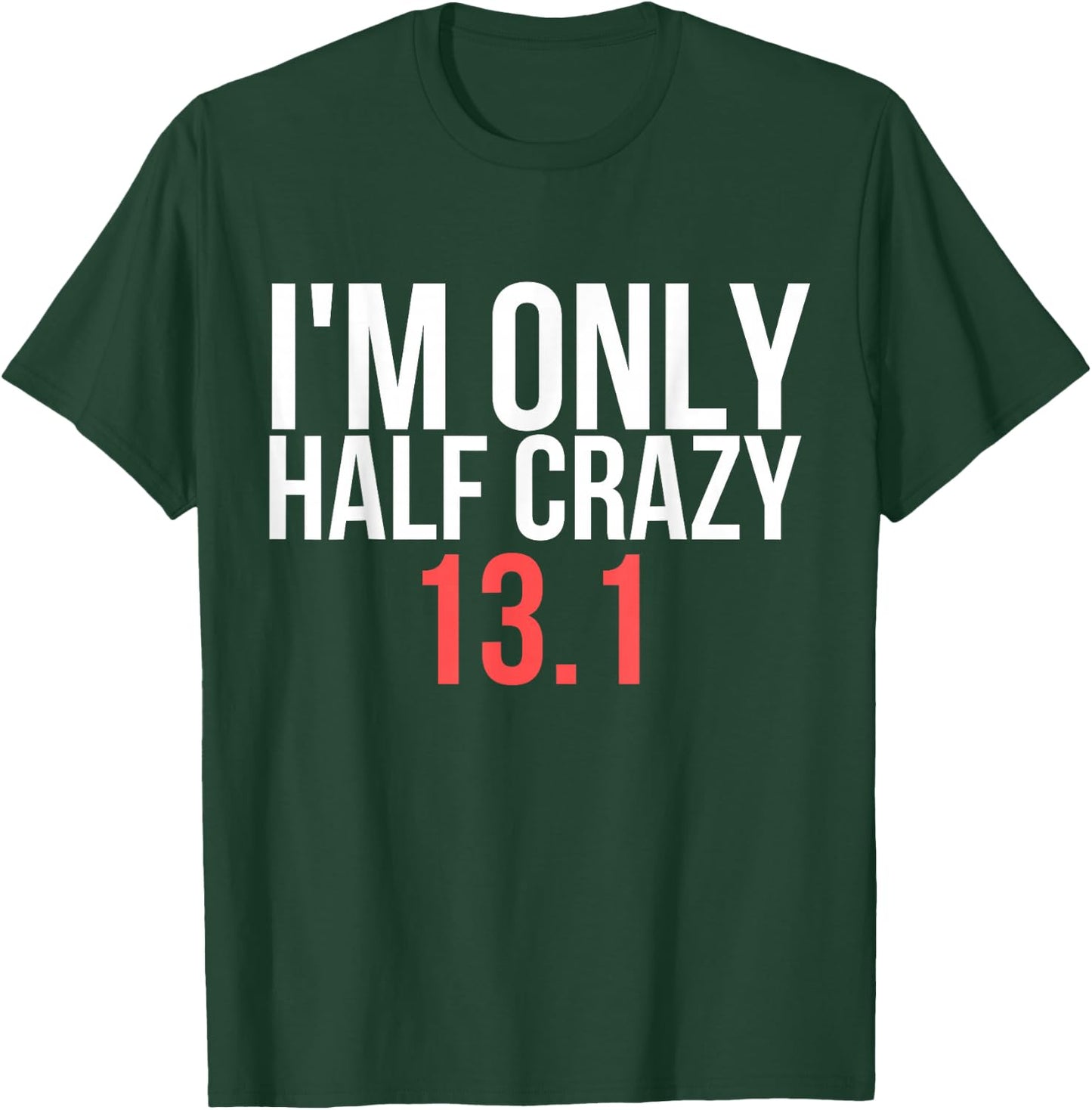 I'm Only Half Crazy 13.1 - Funny Marathon Gift Runners T-Shirt - T-Shirt | Forest