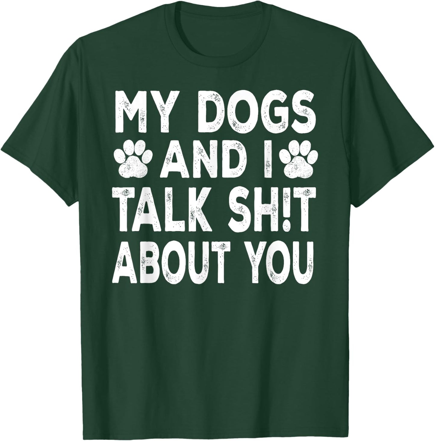 My Dogs And I Talk Sh!t About You, Distressed Look T-Shirt - T-Shirt | Forest