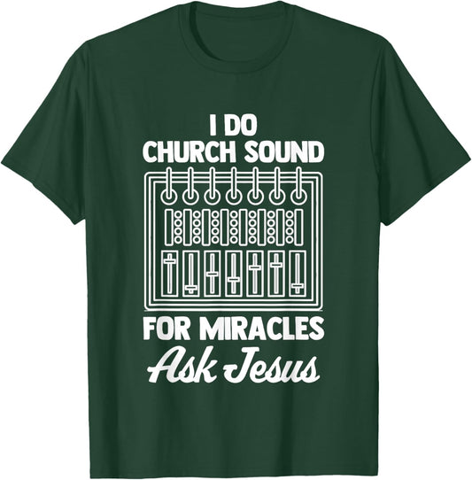 I Do Church Sound For Miracles (Ask Jesus) -Church Sound Guy T-Shirt - T-Shirt | Forest