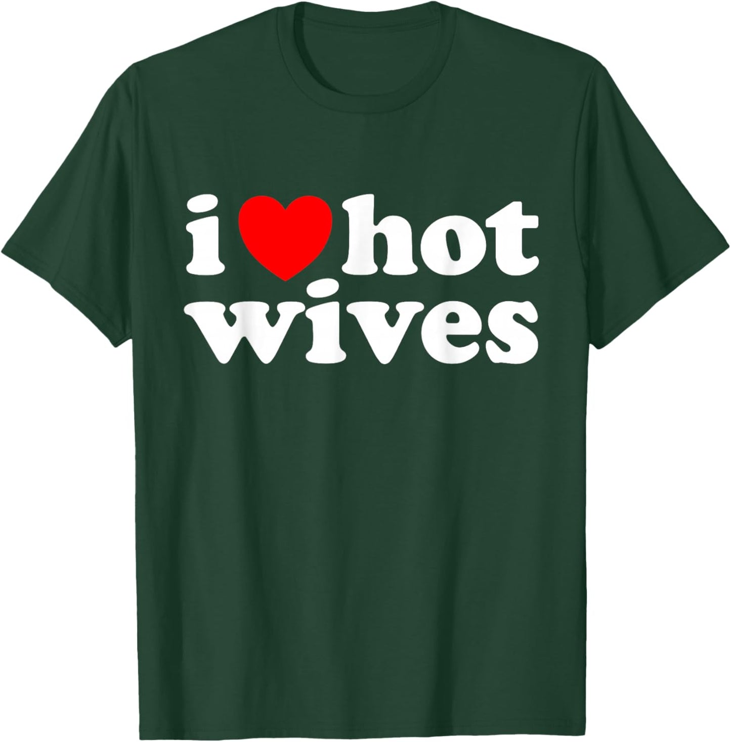 I Love Hot Wives T-Shirt - T-Shirt | Forest