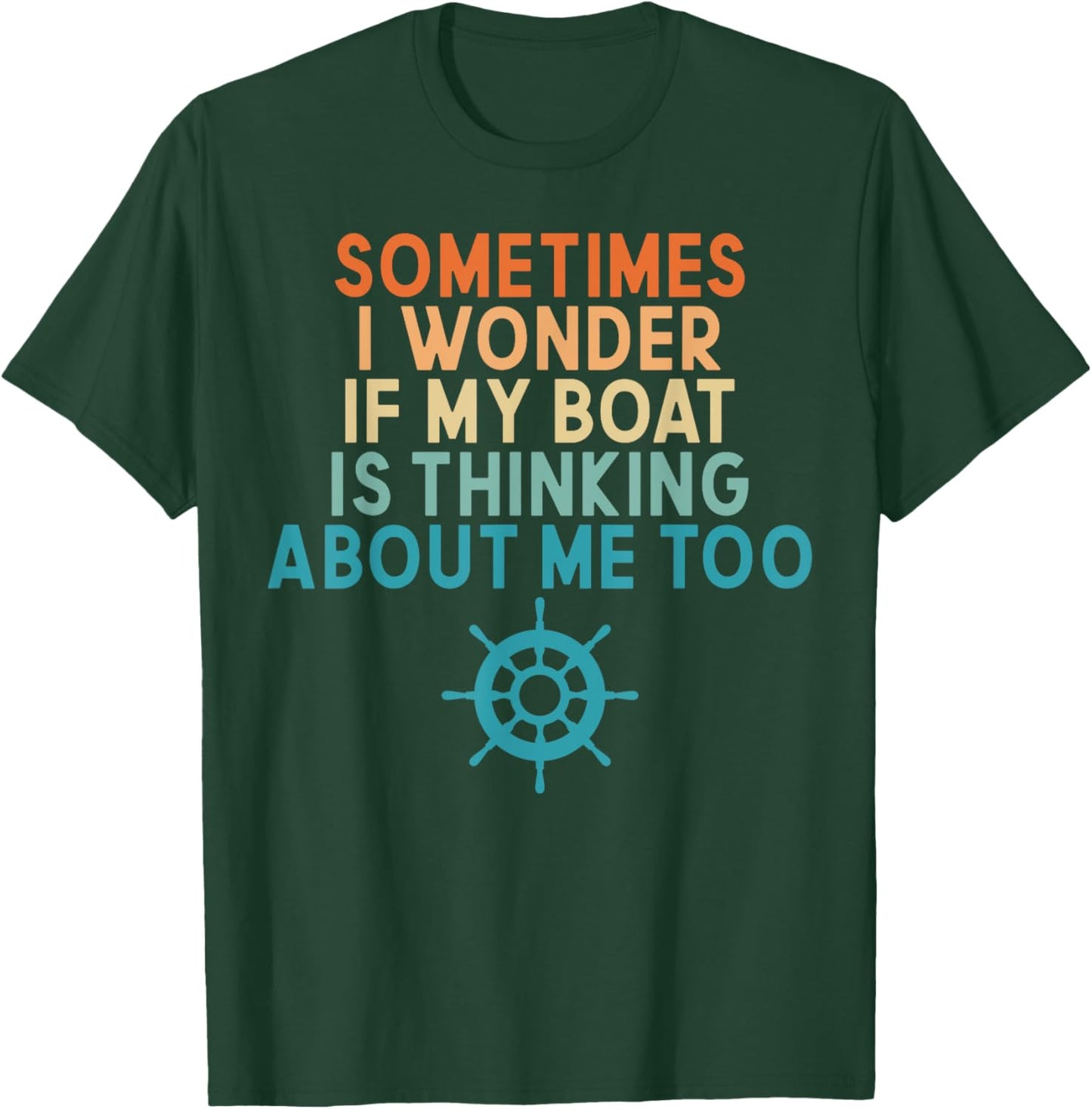 Sometimes I Wonder If My Boat Is Thinking About Me Too T-Shirt - T-Shirt | Forest