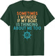 Sometimes I Wonder If My Boat Is Thinking About Me Too T-Shirt - T-Shirt | Forest