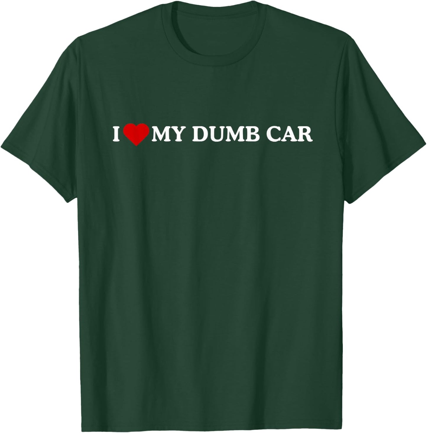 I Love My Dumb CAR T-Shirt - T-Shirt | Forest