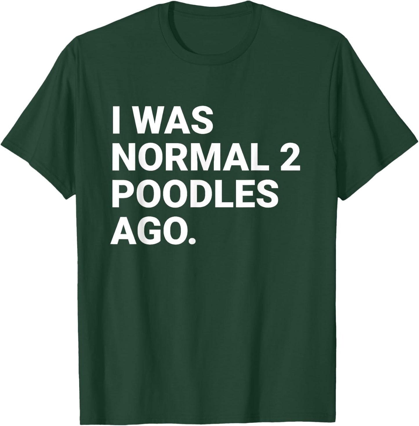 I was Normal 2 Poodles Ago Funny Poodle Dog Owner T-Shirt - T-Shirt | Forest