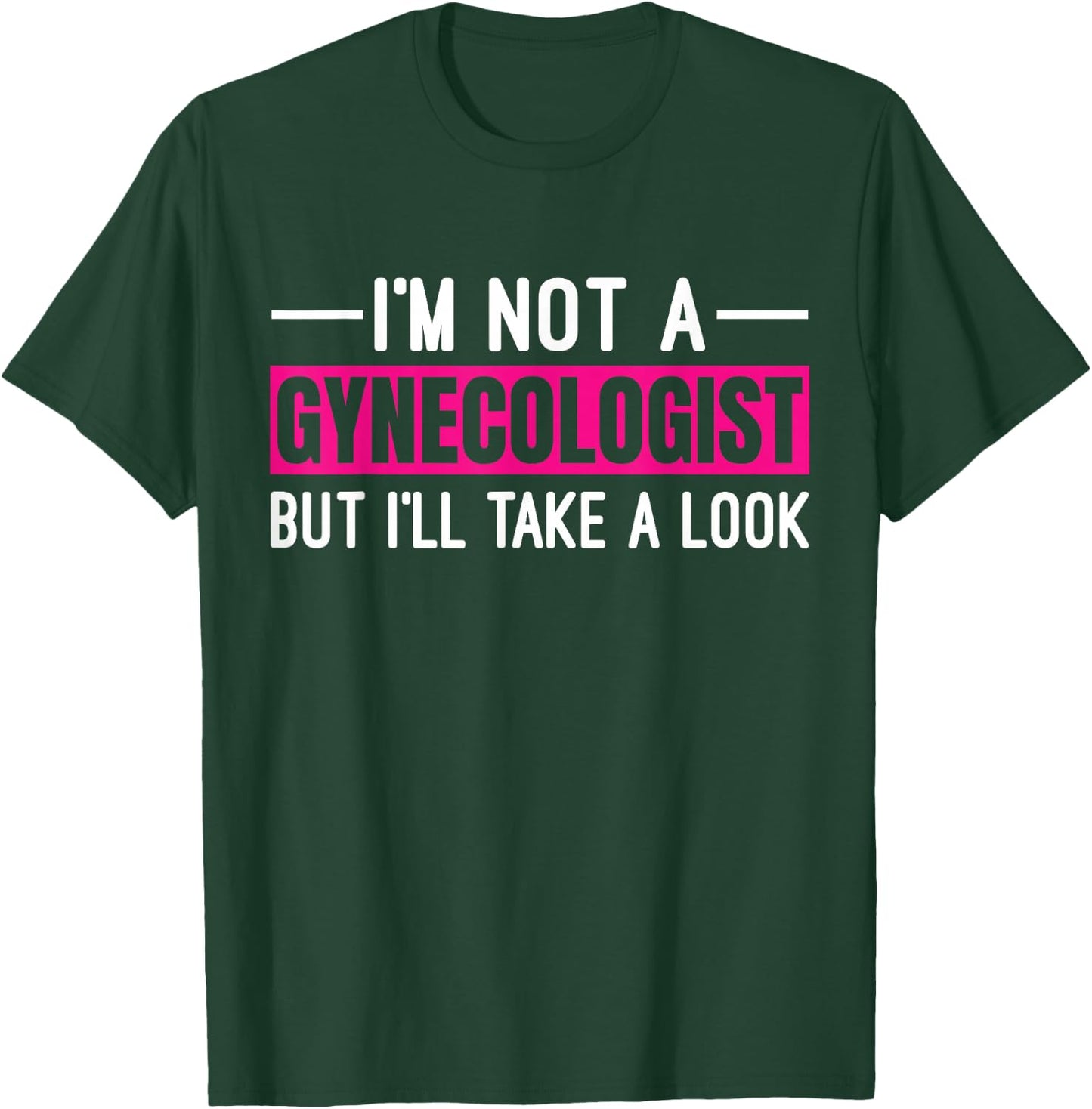 I'm Not A Gynecologist But I'll Take A Look T-Shirt - T-Shirt | Forest