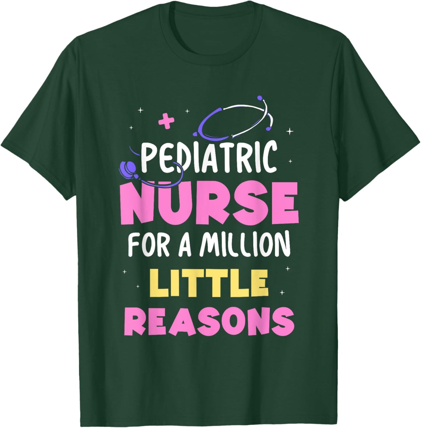 Pediatric Nurse For A Million Little Reasons Nursing Nurses T-Shirt - T-Shirt | Forest