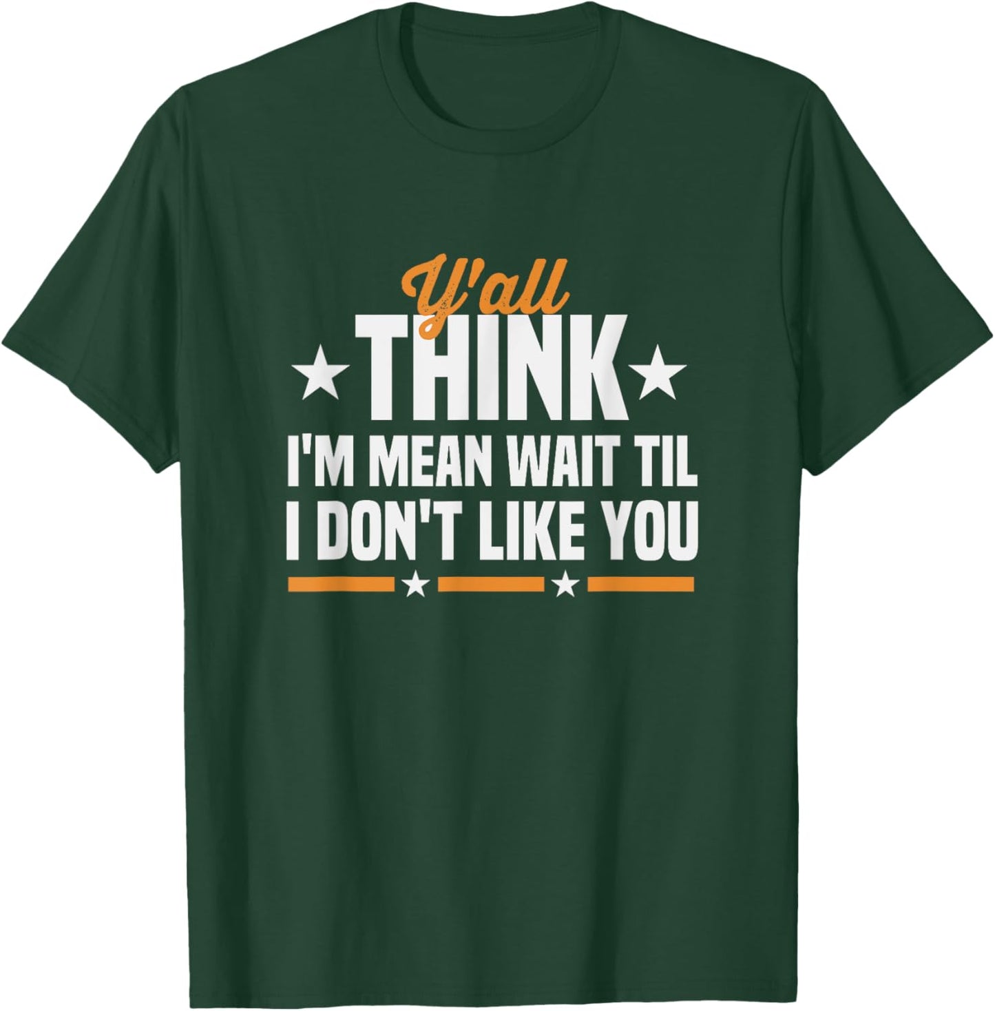 Y'all Think I'm Mean Wait Til I Don't Like You Sarcastic T-Shirt - T-Shirt | Forest