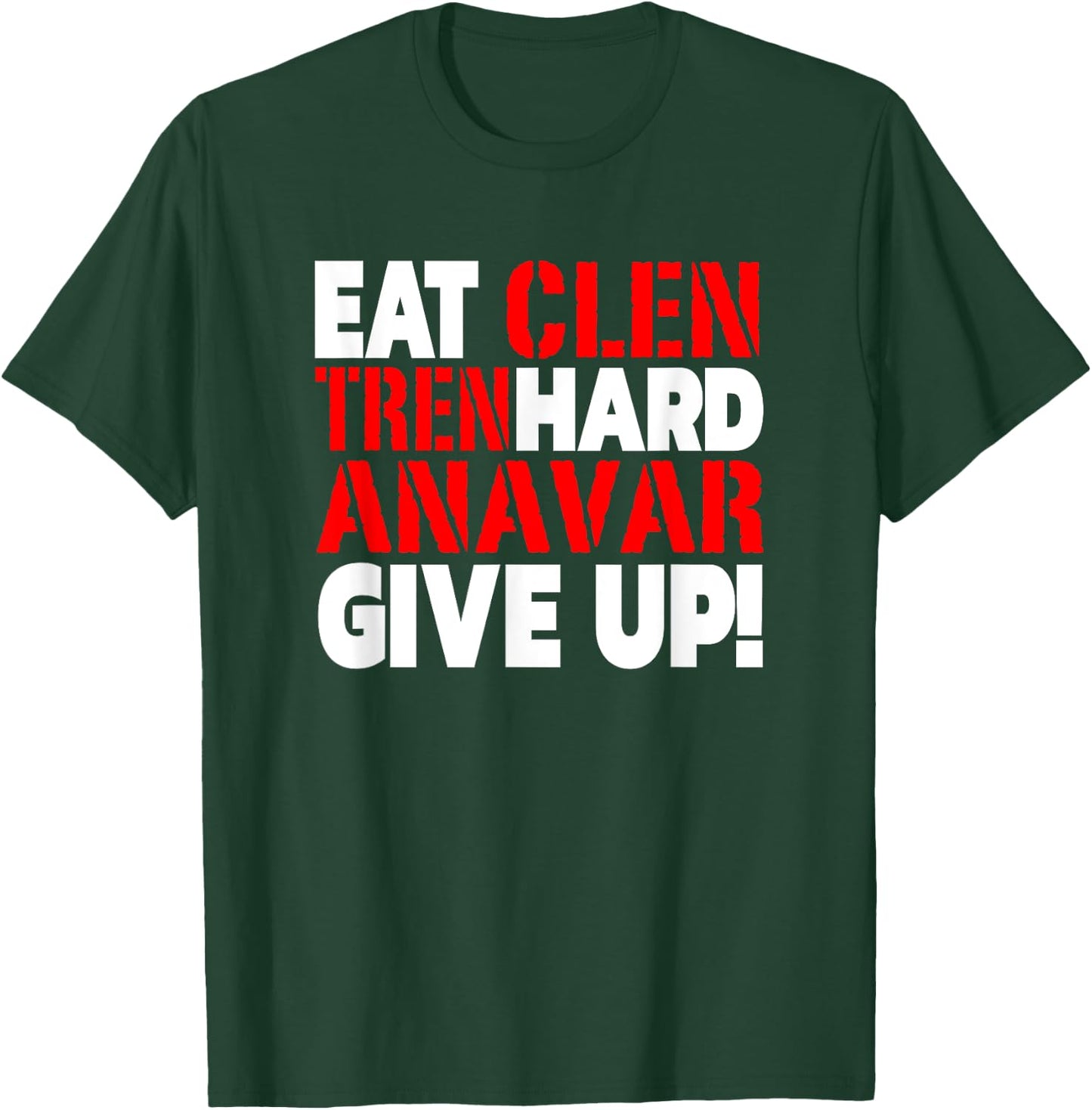 Eat Clen - Tren Hard - Never Give Up Bodybuilding Steroid T-Shirt - T-Shirt | Forest