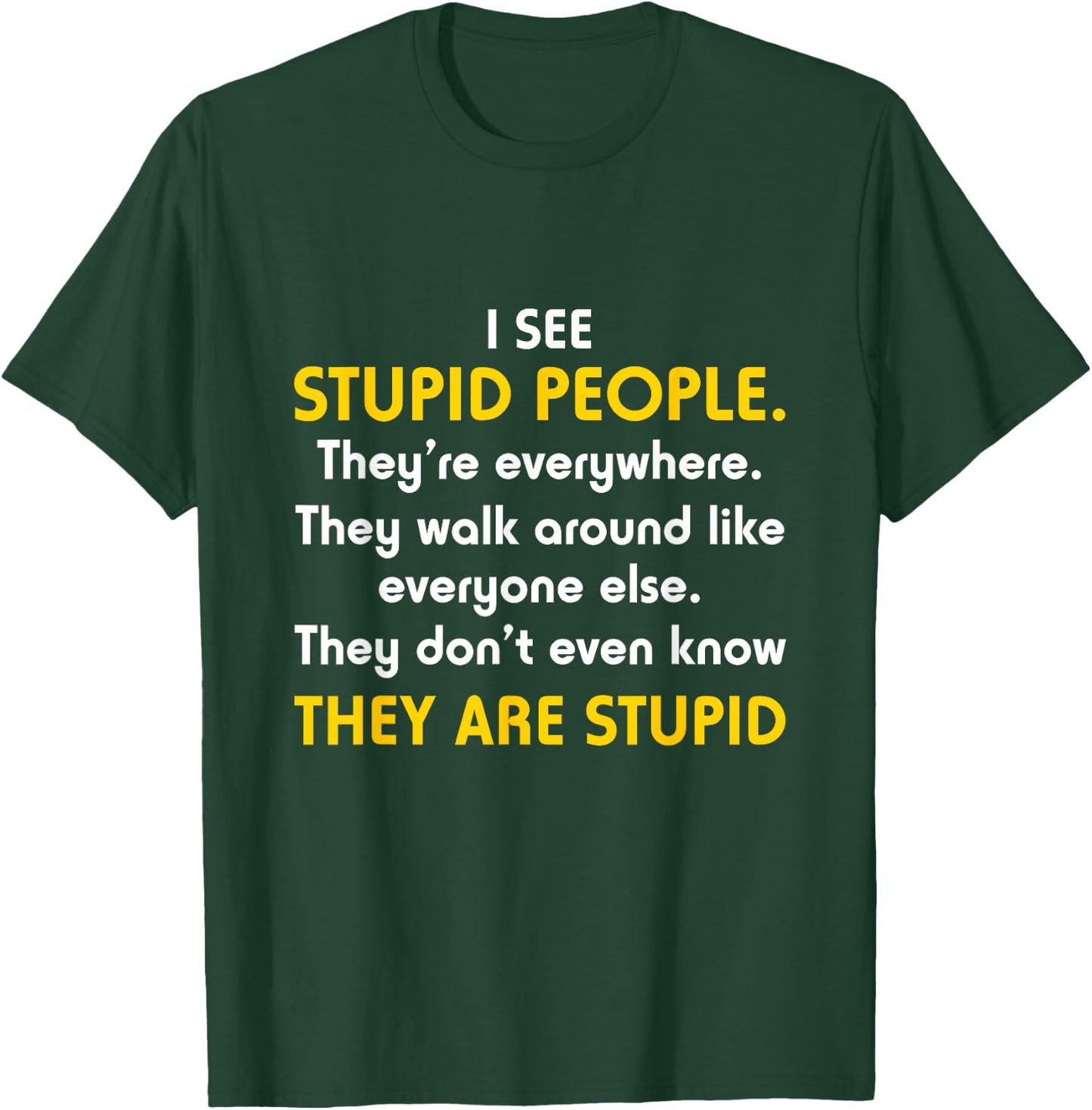 I See Stupid People They're Everywhere T Shirt T-Shirt - T-Shirt | Forest