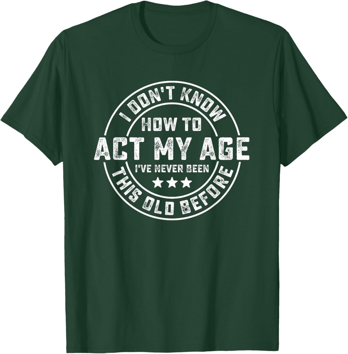 I Don't Know How To Act My Age I've Never Been Old Before T-Shirt - T-Shirt | Forest