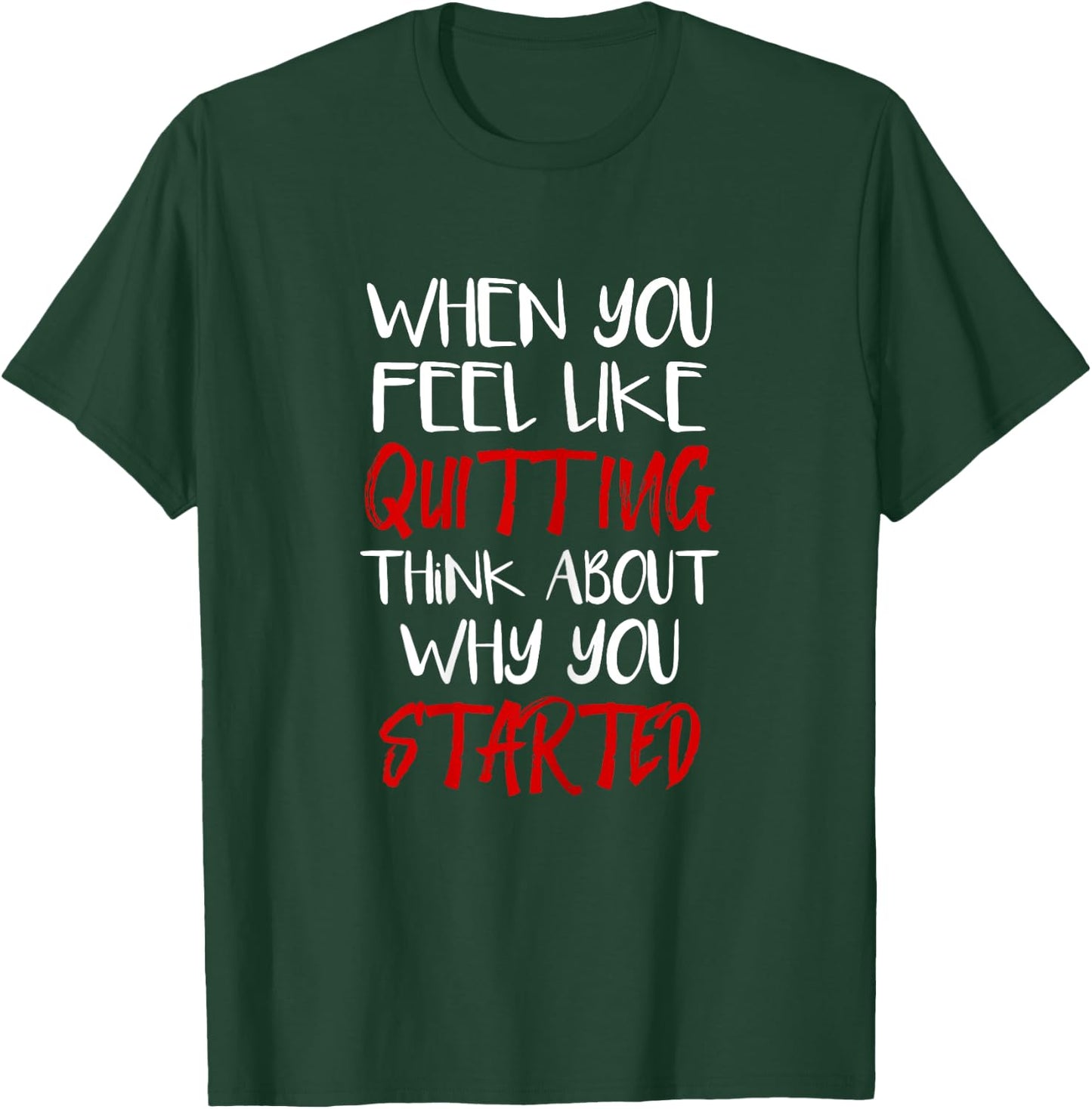 When You Feel Like Quitting Think About Why You Started T-Shirt - T-Shirt | Forest