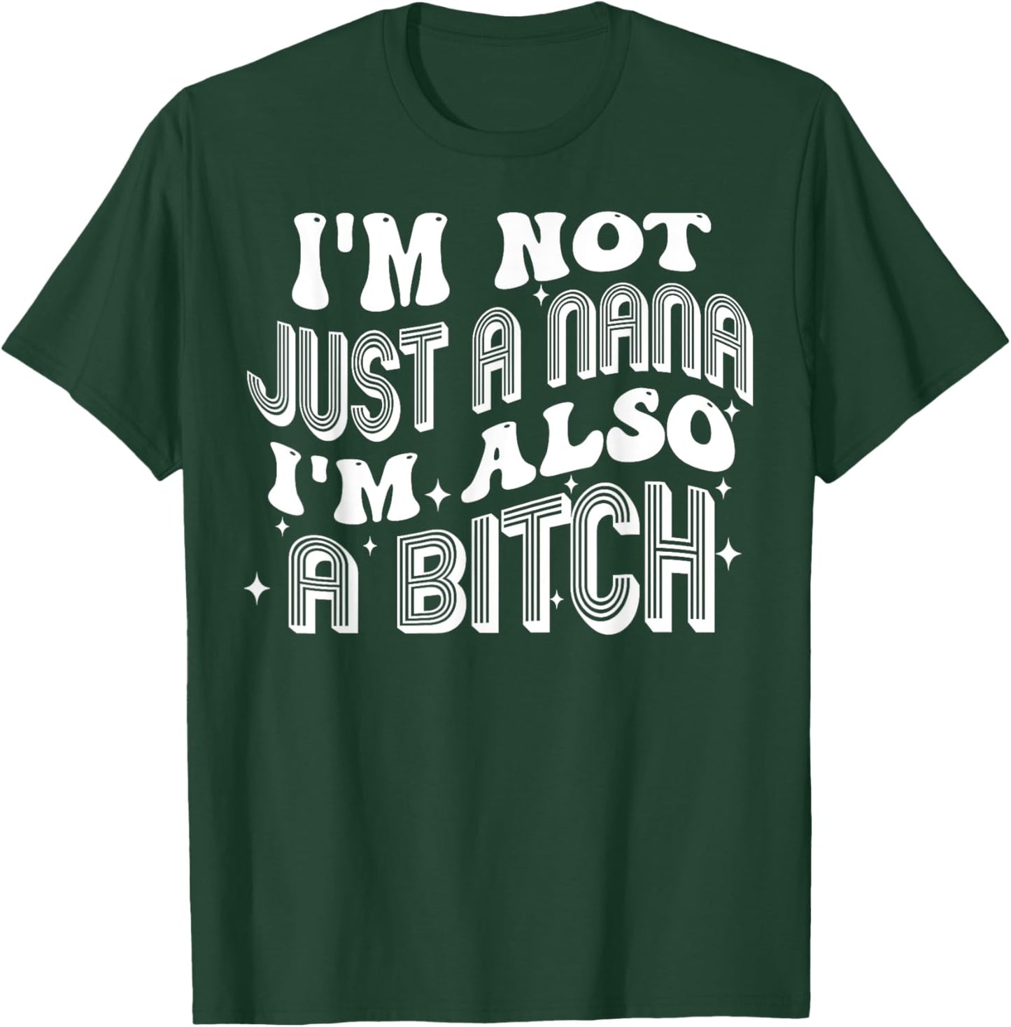 I'm Not Just A Nana I'm Also A Bitch T-Shirt - T-Shirt | Forest