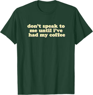 Don't Speak To Me Until I've Had My Coffee | caffeine lovers T-Shirt - T-Shirt | Forest