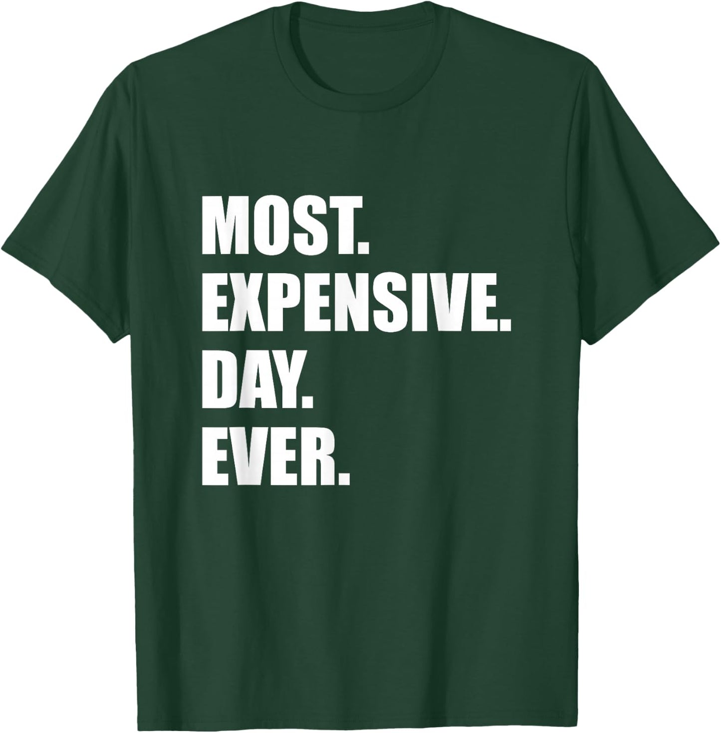 Most Expensive Day Ever Shirt T-Shirt - T-Shirt | Forest