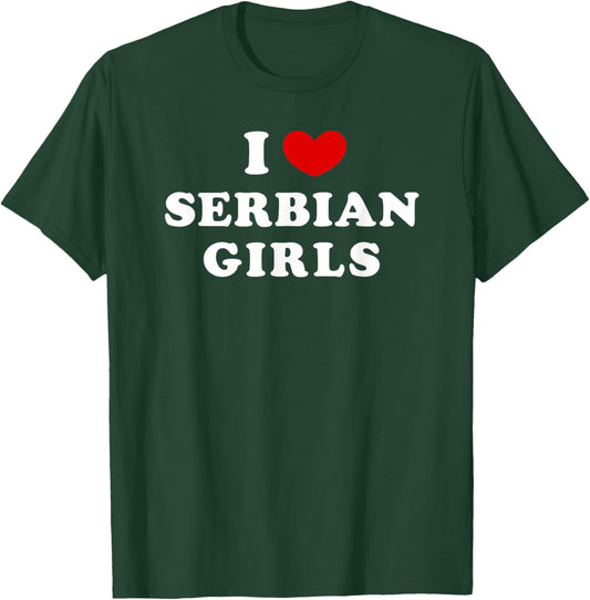 I Love Serbian Girls, I Heart Serbian Girls T-Shirt - T-Shirt | Forest