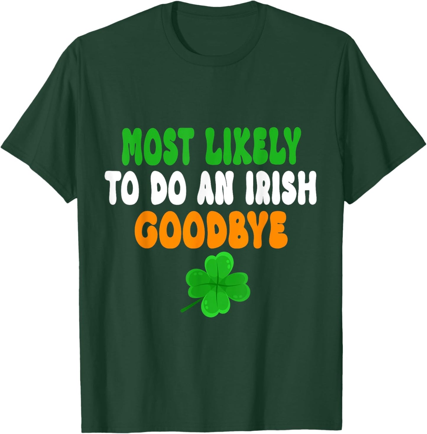 Most Likely To Do An Irish Goodbye Funny St Patrick Day T-Shirt - T-Shirt | Forest