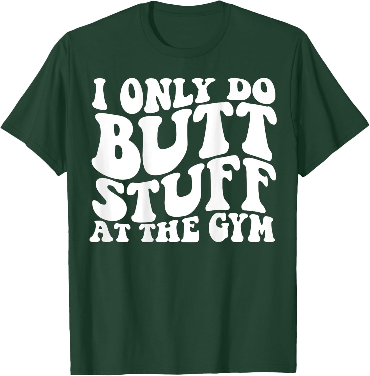 I Only Do Butt Stuff At The Gym On Back Shirts Funny Groovy T-Shirt - T-Shirt | Forest