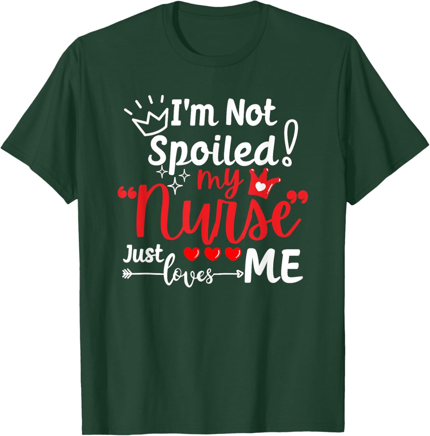 I'm Not Spoiled My Nurse Just Loves Me IPD Patient Matching T-Shirt - T-Shirt | Forest