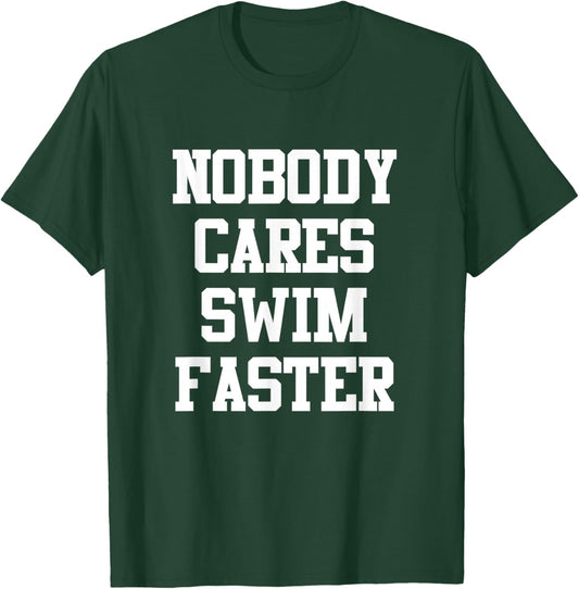 Funny Swimmers Nobody Cares Swim Faster Swimming T-Shirt - T-Shirt | Forest