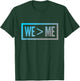 We > Me Teamwork Team We Greater Than Me Quote We Me Meaning T-Shirt - T-Shirt | Forest