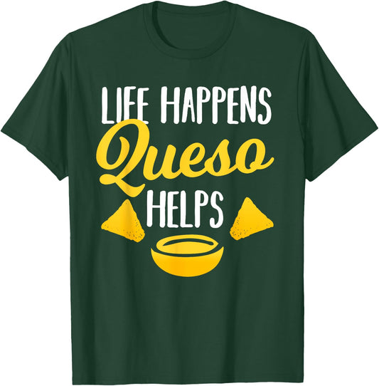 Life Happens Queso Helps Funny Chips and Cheese Lover Gift T-Shirt - T-Shirt | Forest