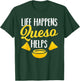 Life Happens Queso Helps Funny Chips and Cheese Lover Gift T-Shirt - T-Shirt | Forest