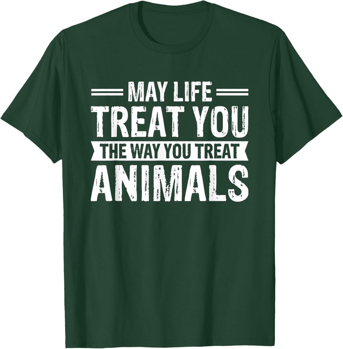 May Life Treat You The Way You Treat Animals T-Shirt - T-Shirt | Forest