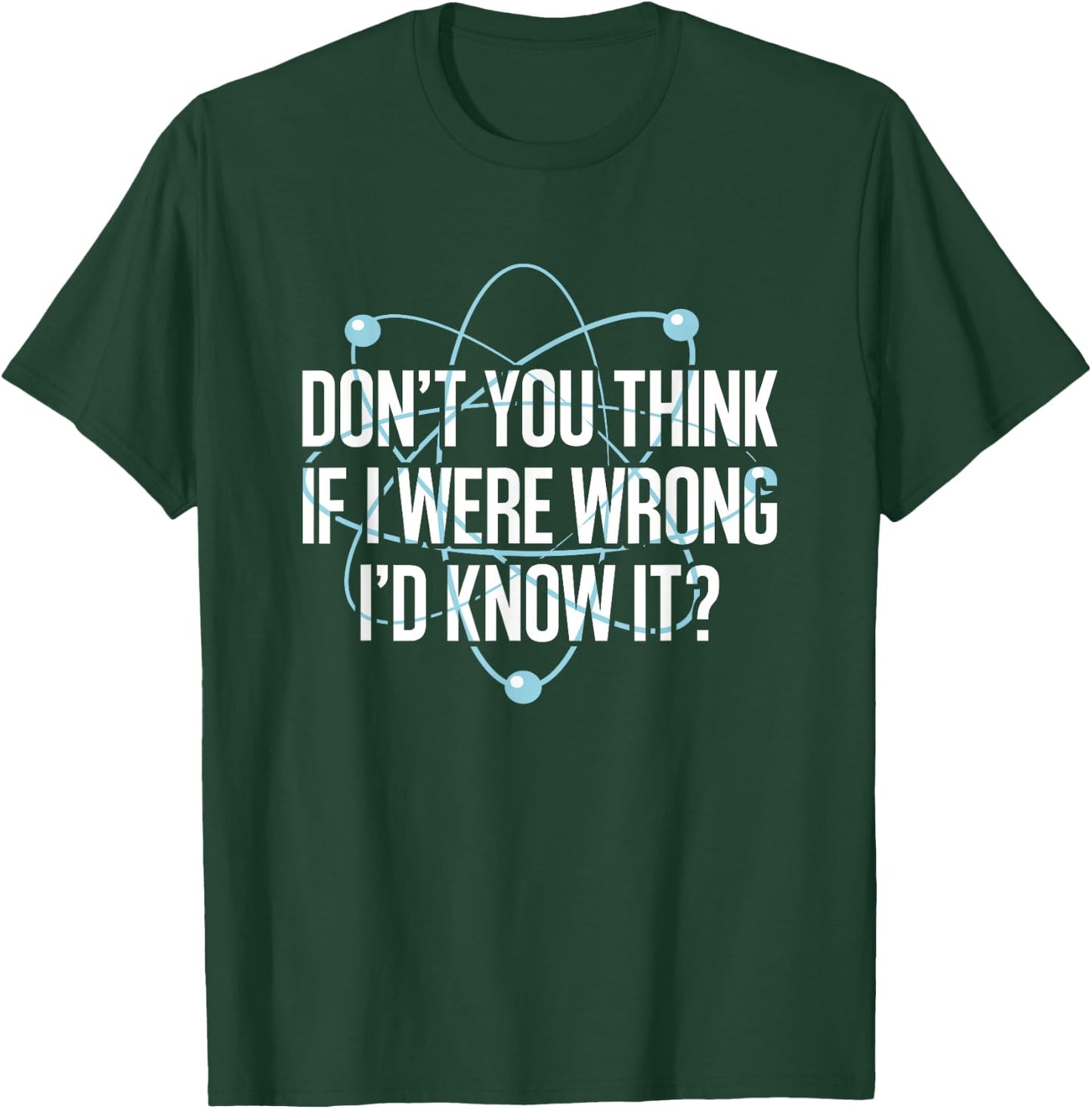 Don't You Think If I Were Wrong I'd Know It Engineering T-Shirt - T-Shirt | Forest