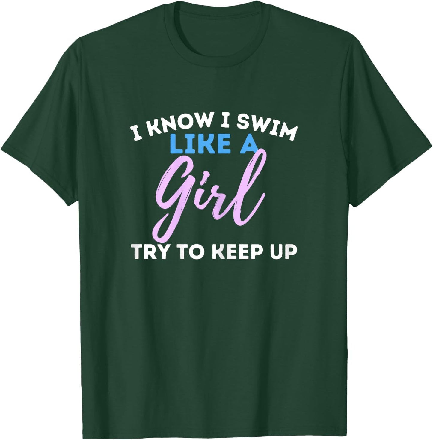 I Know I Swim Like A Girl - Swimming Swimmer Water Sports T-Shirt - T-Shirt | Forest