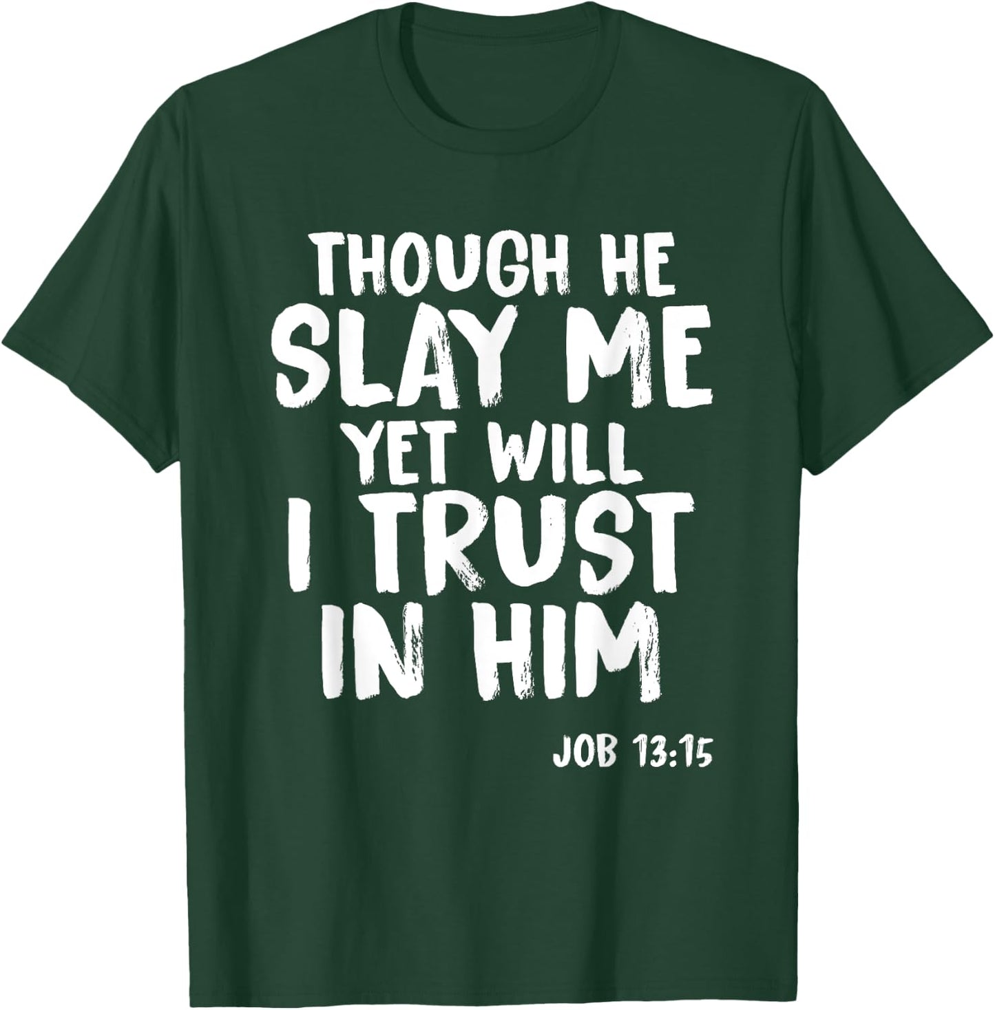 Though He Slay Me Job 13:15 Scripture Verse Christian T-Shirt - T-Shirt | Forest