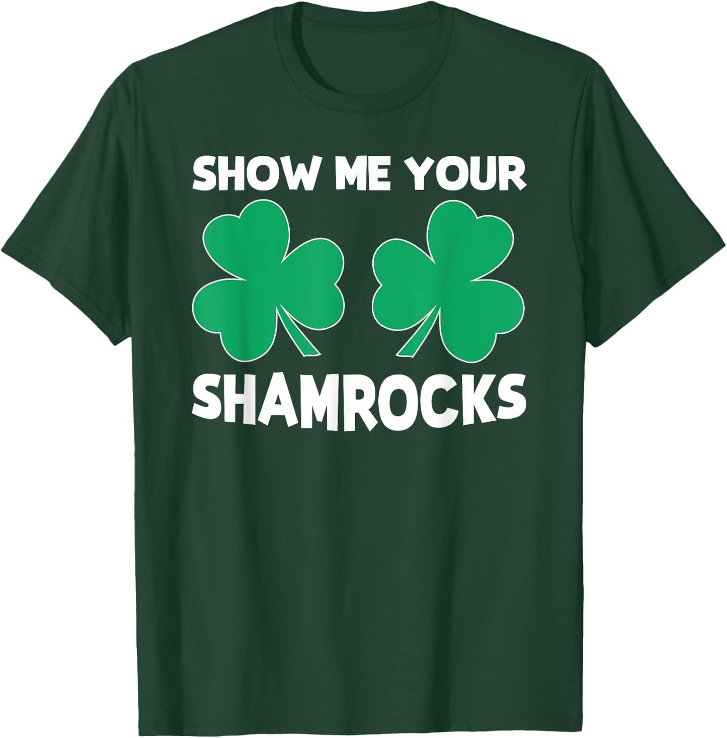 Funny St. Patrick's Day Pun "Show Me Your Shamrocks" T-Shirt - T-Shirt | Forest