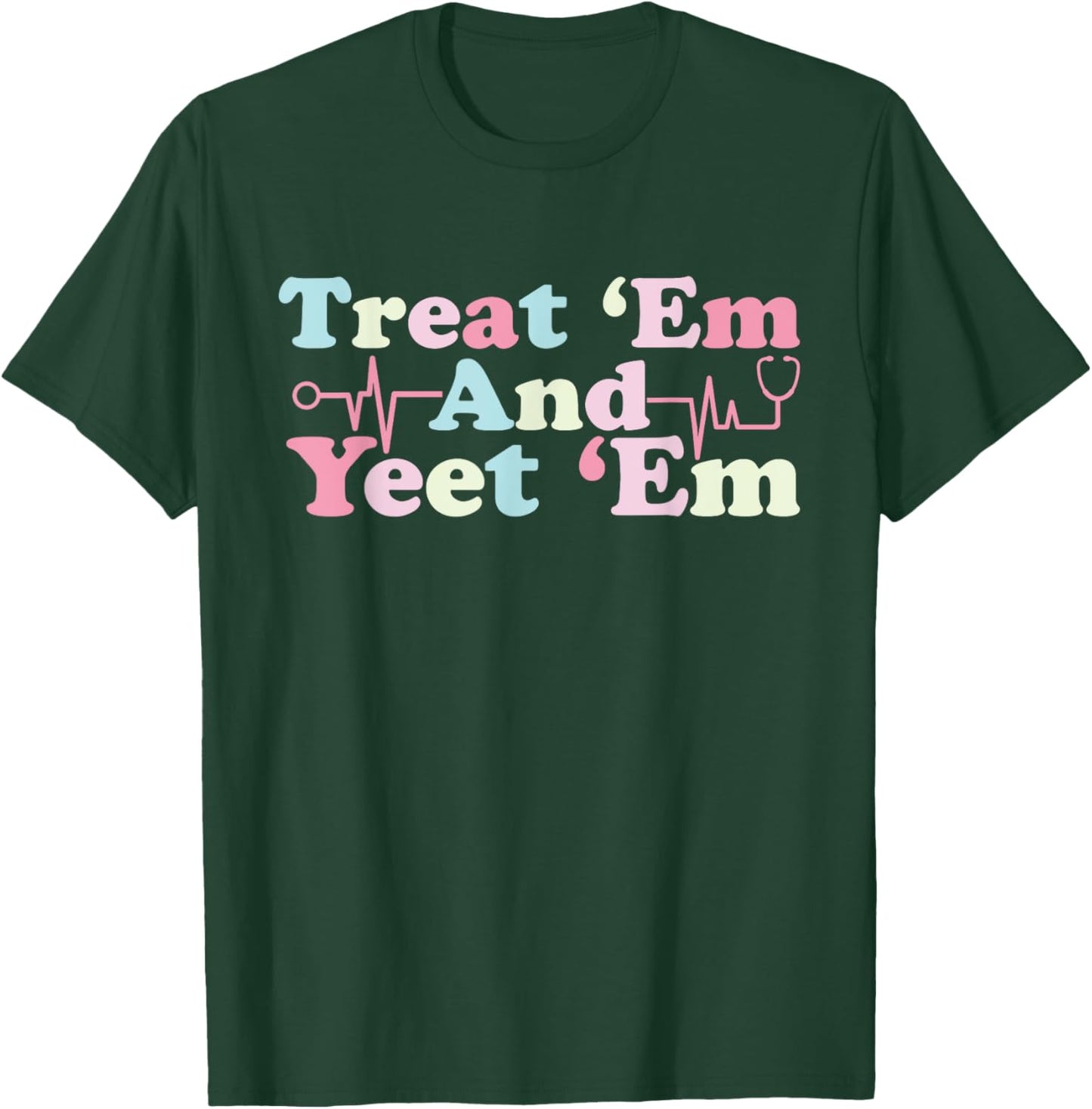 funny Treat ‘Em and Yeet ‘Em Nurse Life Nursing Student T-Shirt - T-Shirt | Forest