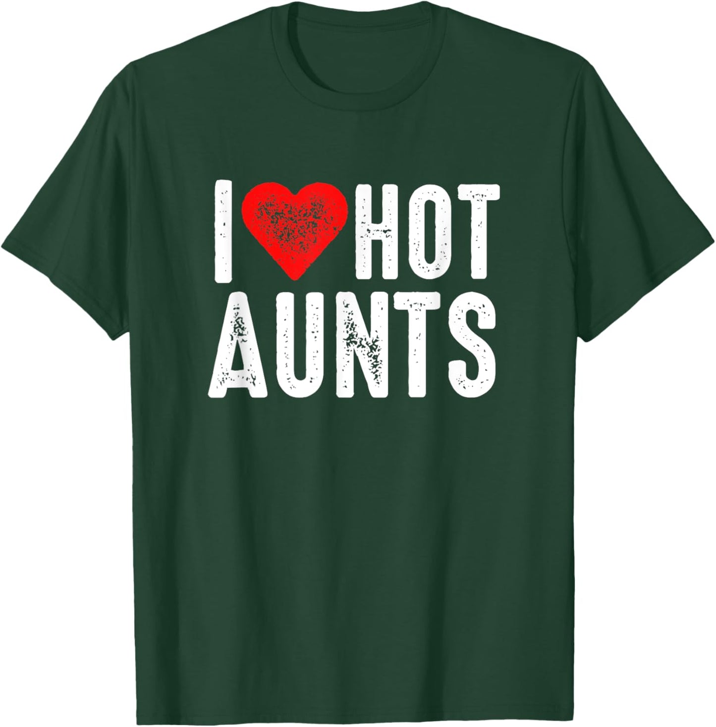 I Love Hot Aunts T-Shirt - T-Shirt | Forest