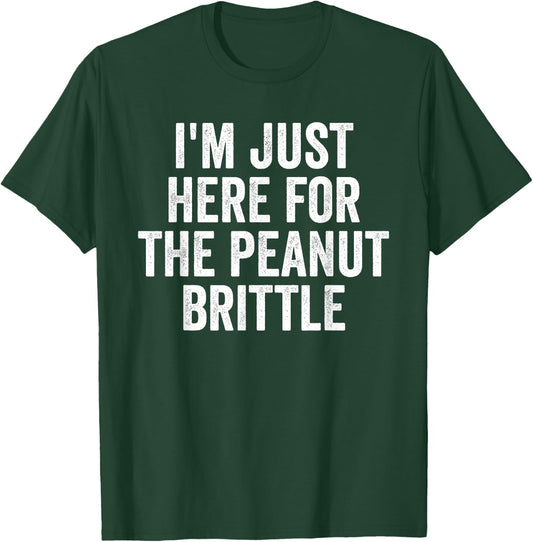 I'm Just Here For The Peanut Brittle Funny Dessert T-Shirt - T-Shirt | Forest