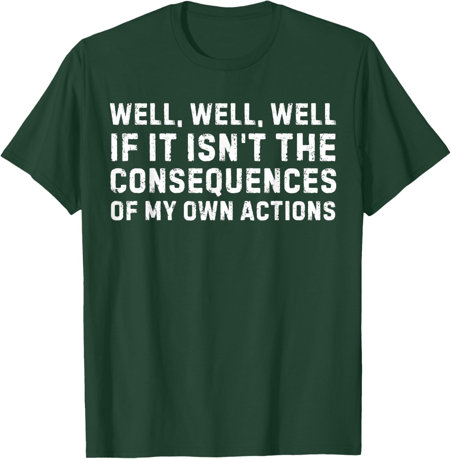 Funny Saying Well If it Isn't The Consequences Of My Actions T-Shirt - T-Shirt | Forest