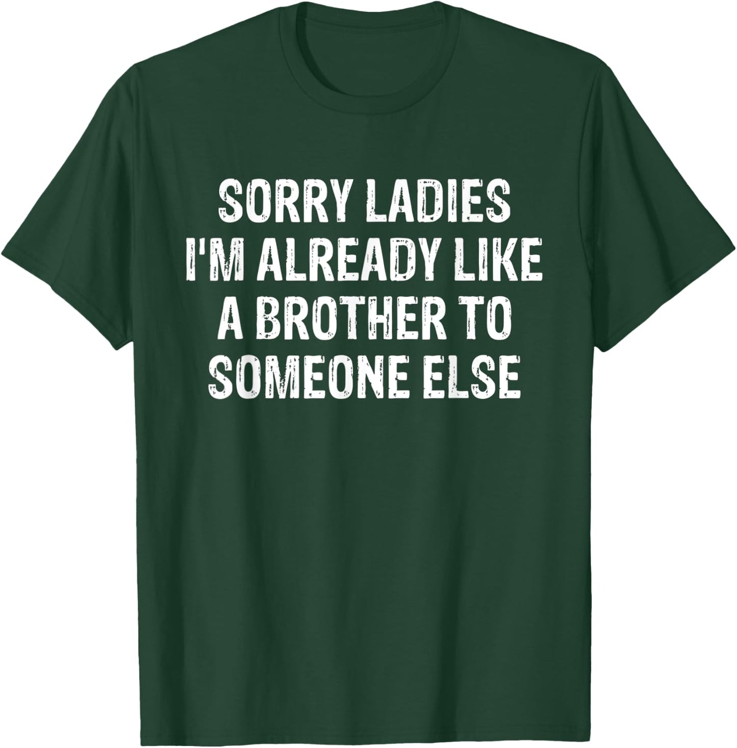 Sorry Ladies I'm Already Like A Brother To Someone Else T-Shirt - T-Shirt | Forest
